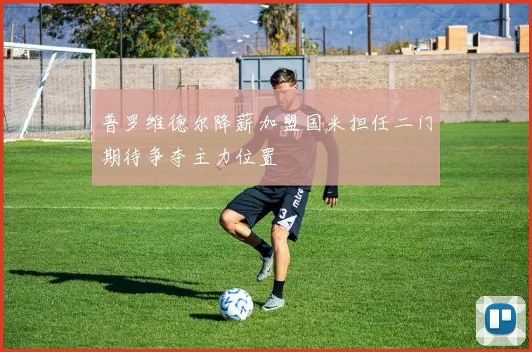 普罗维德尔降薪加盟国米担任二门期待争夺主力位置