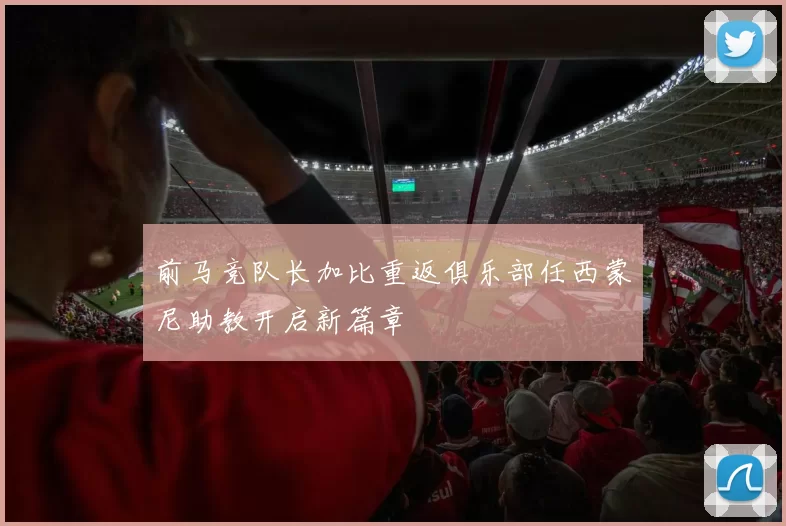 前马竞队长加比重返俱乐部任西蒙尼助教开启新篇章