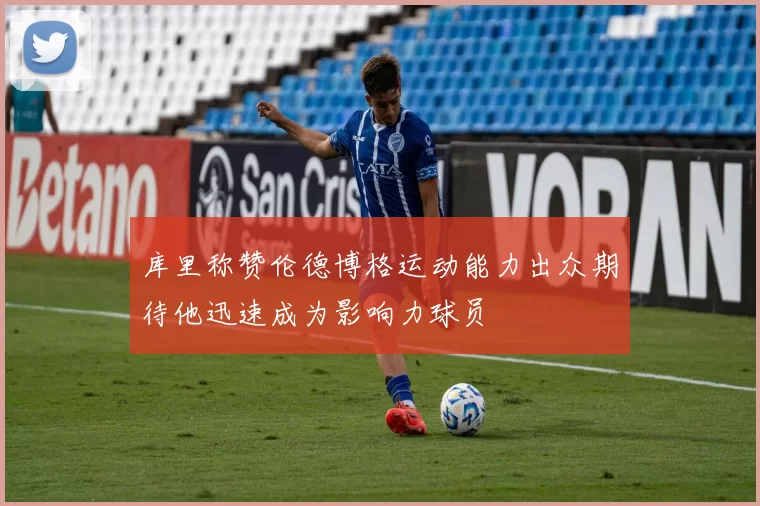 库里称赞伦德博格运动能力出众期待他迅速成为影响力球员